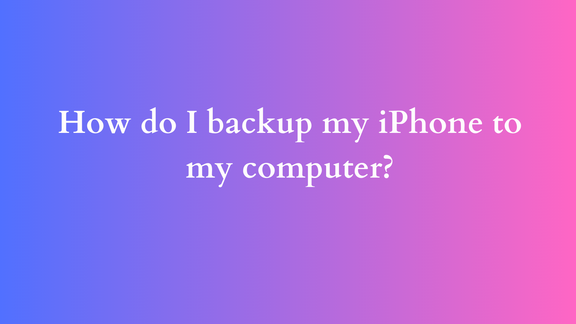 how do i backup my iphone to my computer