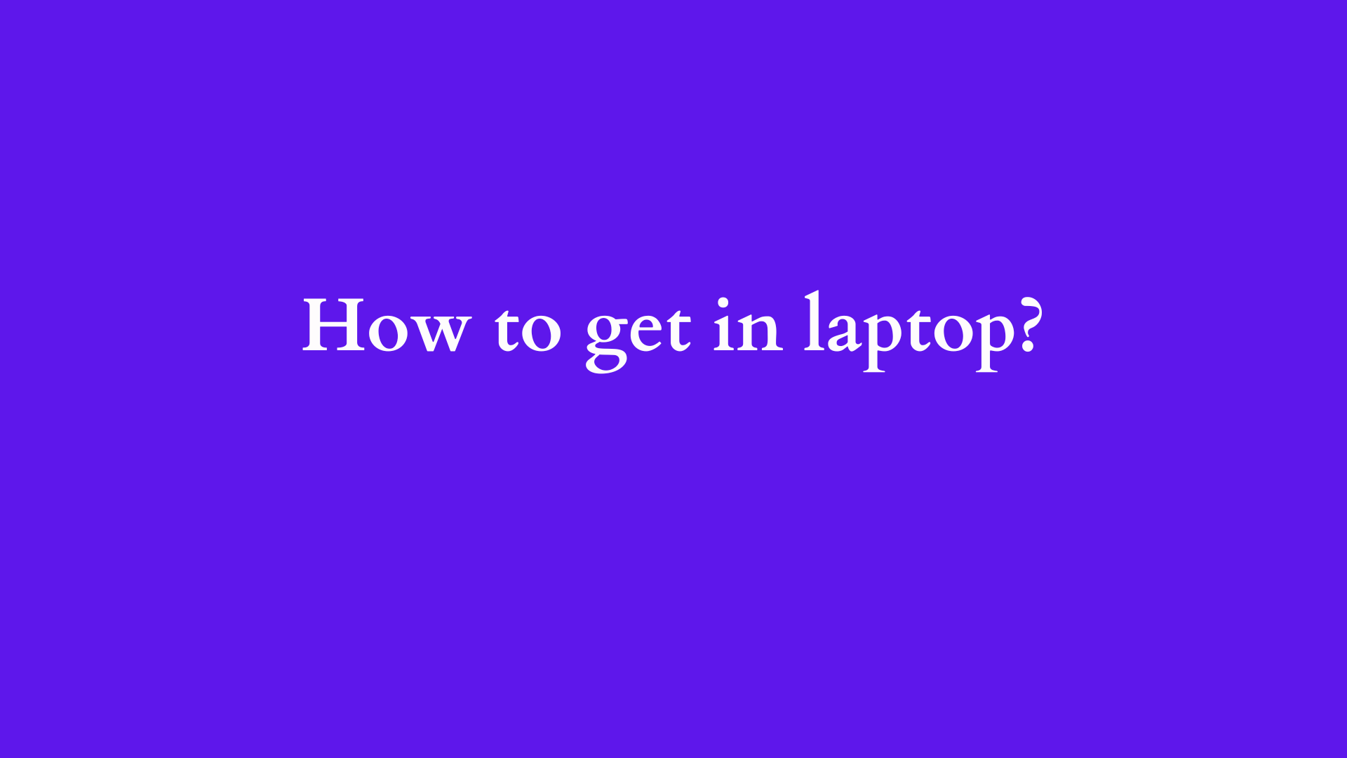 how to get in laptop