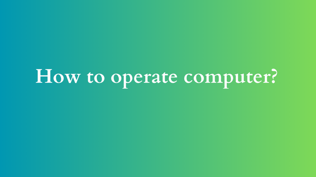 How to operate computer - ILIPUTER