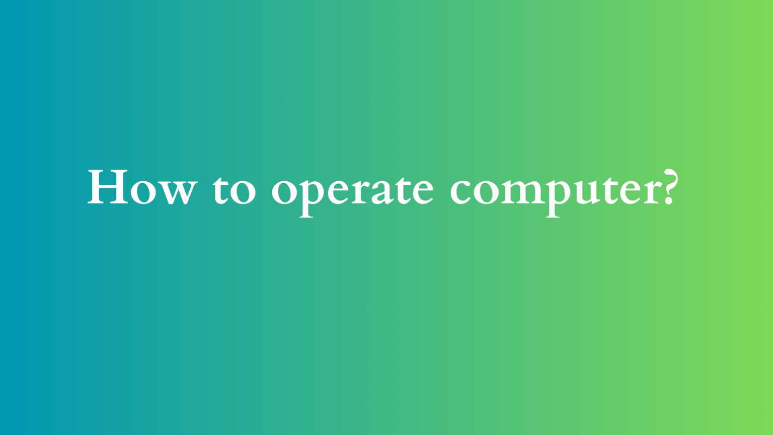 How to operate computer - ILIPUTER