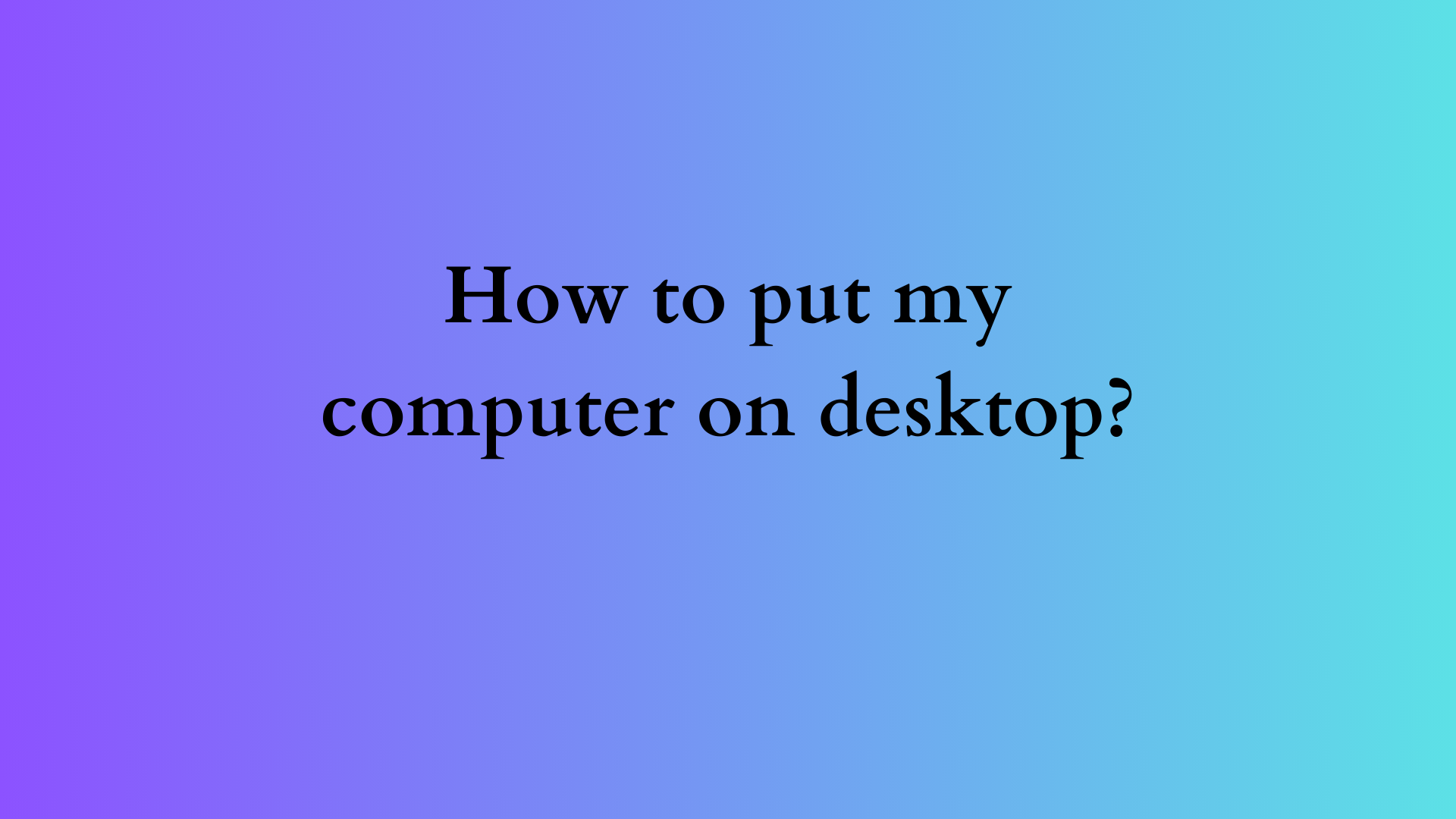 how to put my computer on desktop