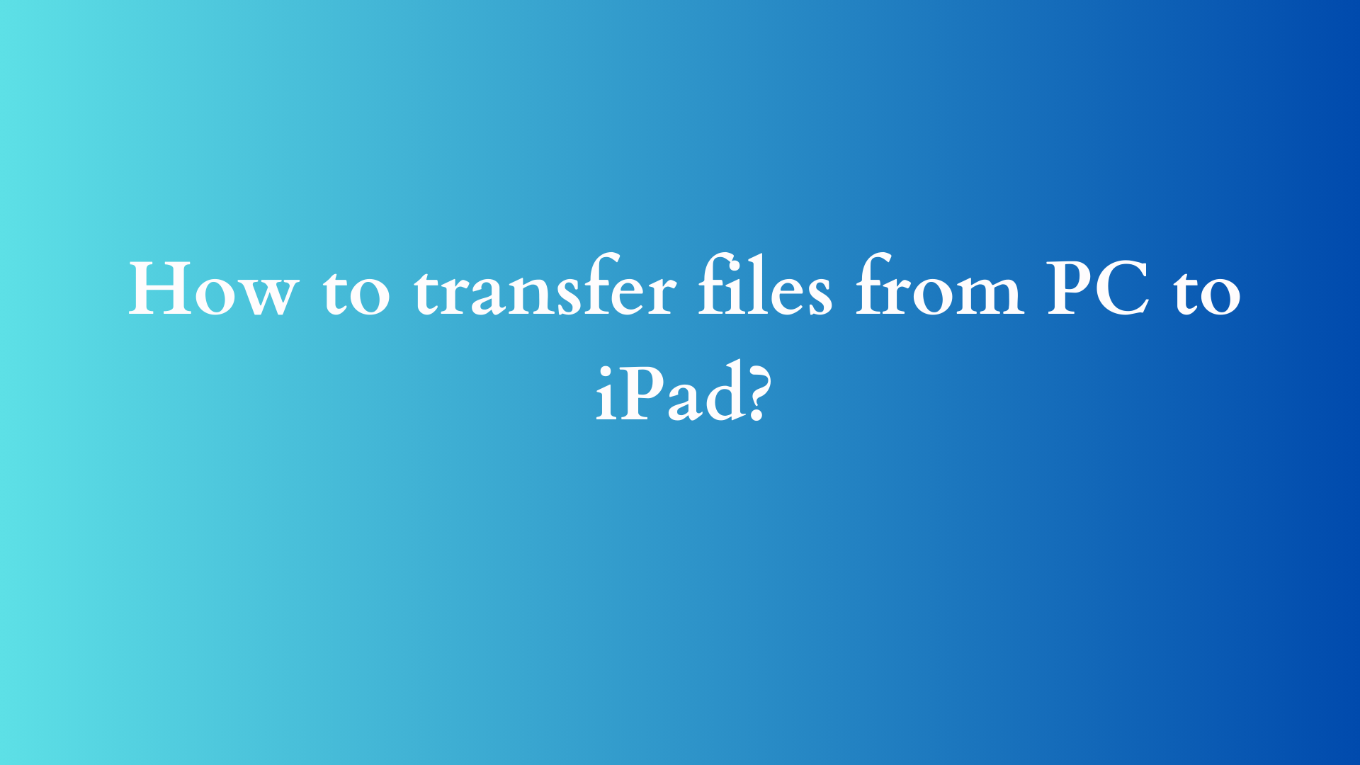 How to transfer files from pc to iPad