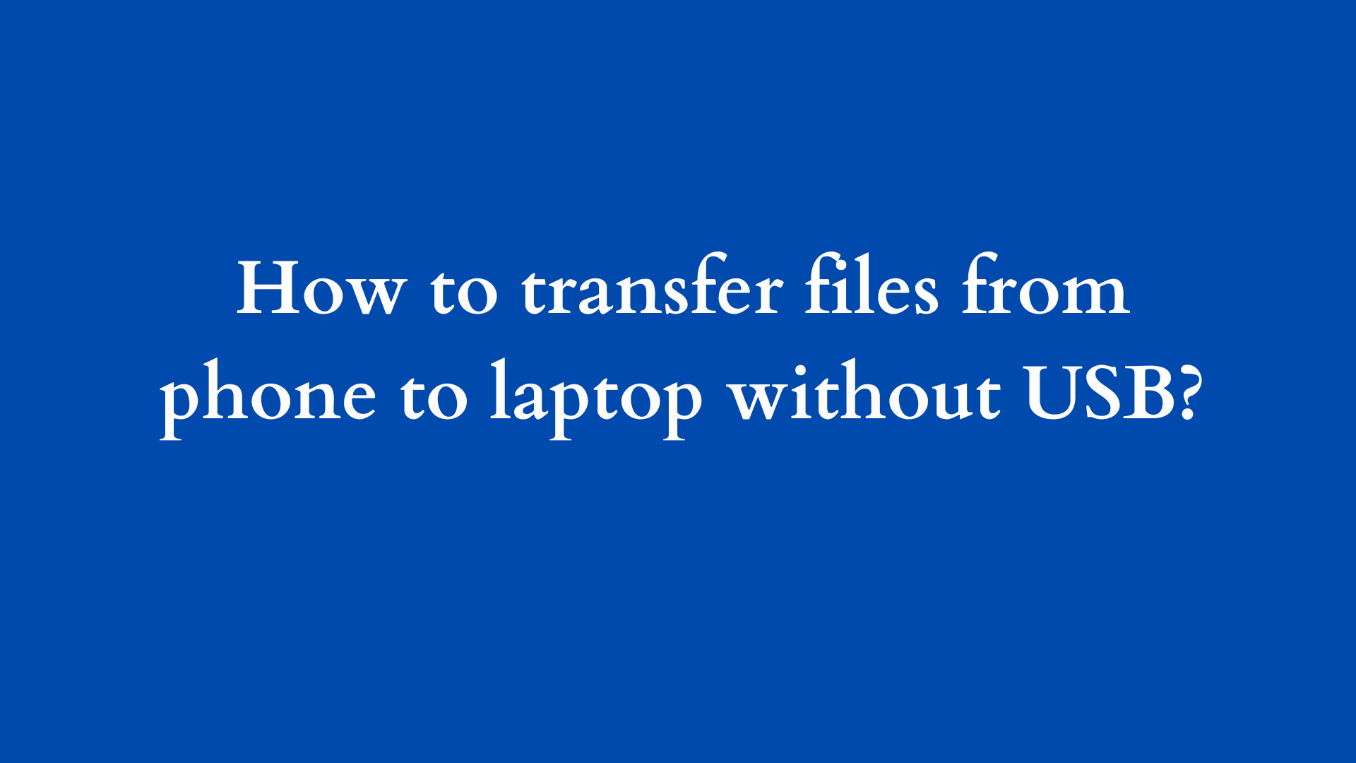 how to transfer files from phone to laptop without usb