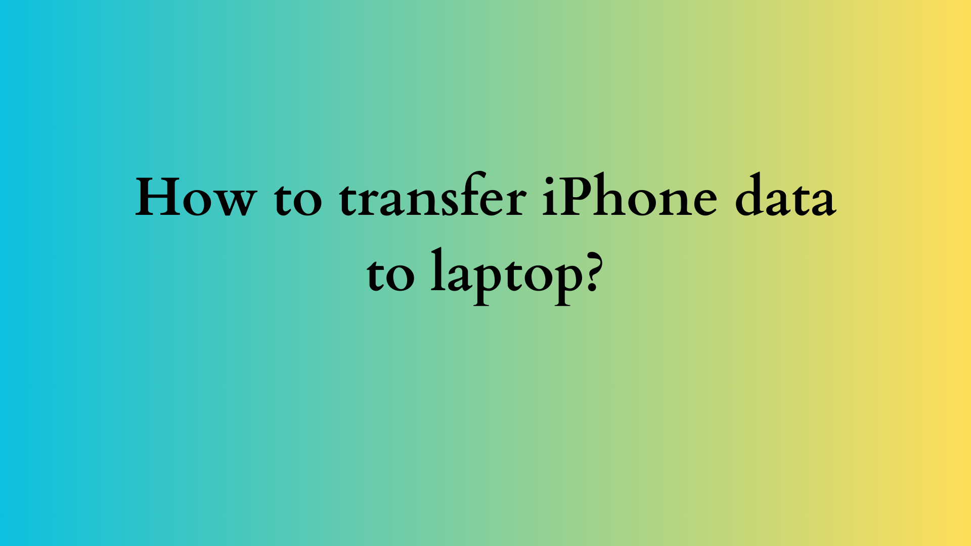 how to transfer iPhone data to laptop