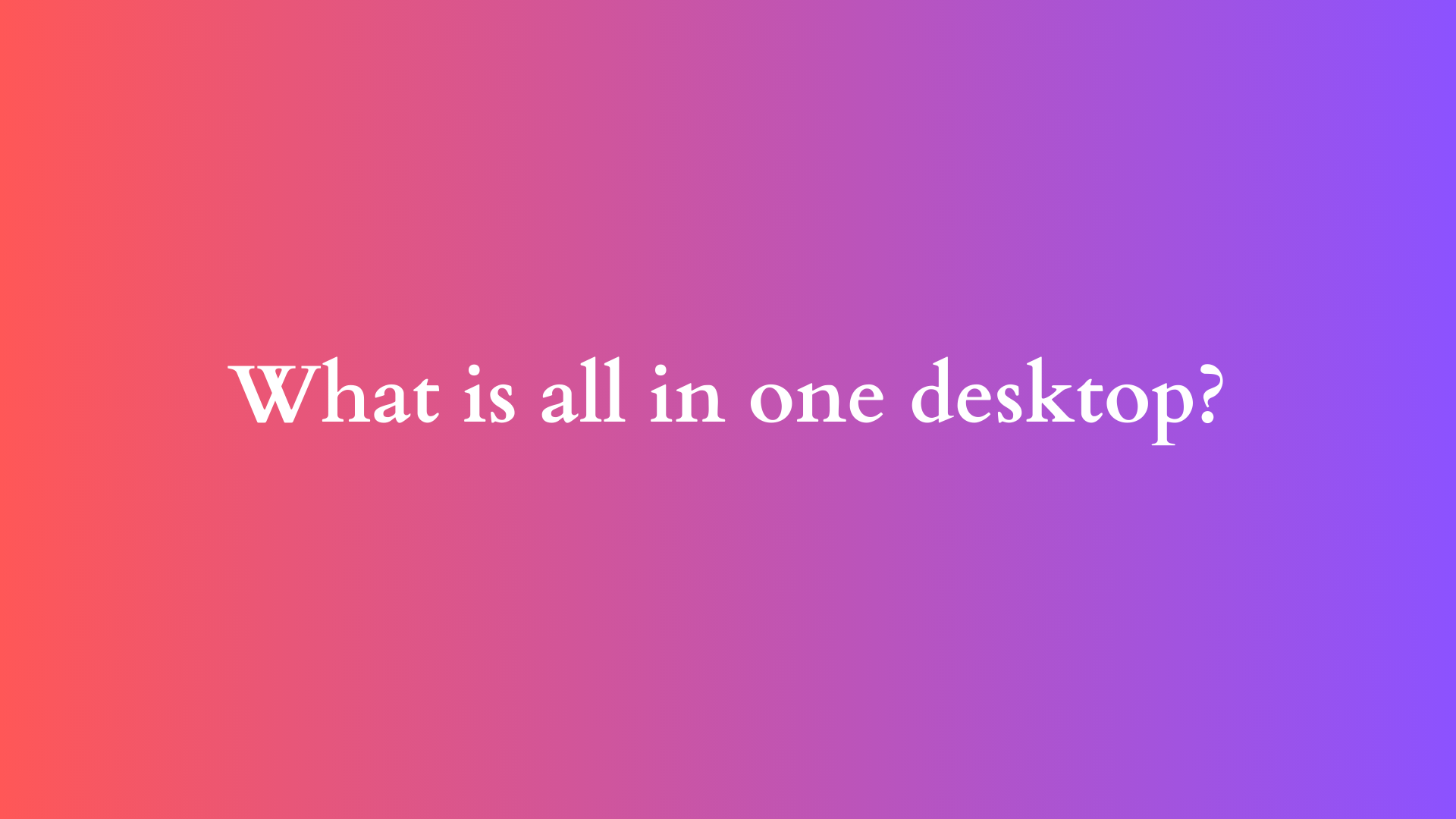 What is all in one desktop