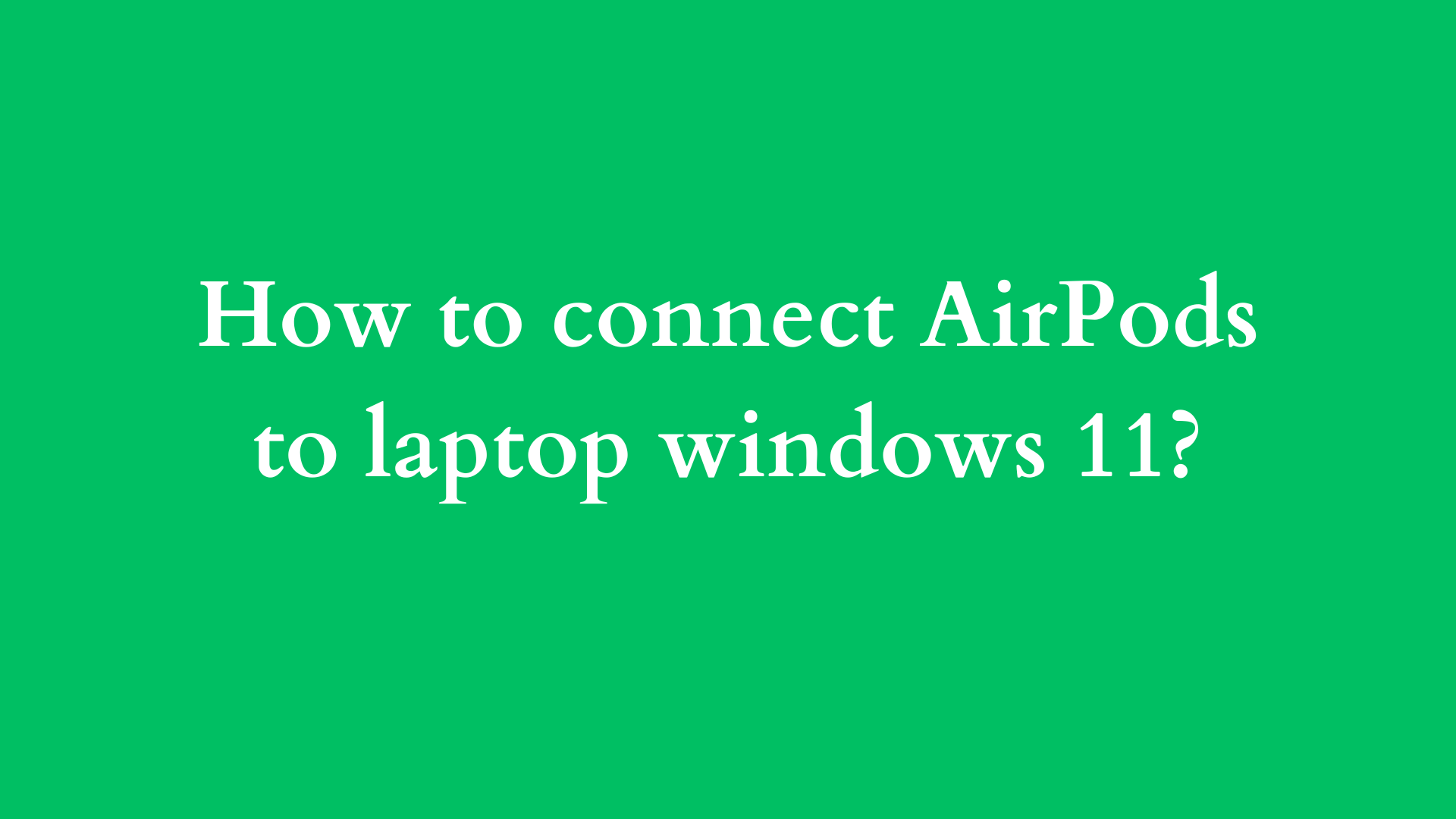 how to connect airpods to laptop windows 11