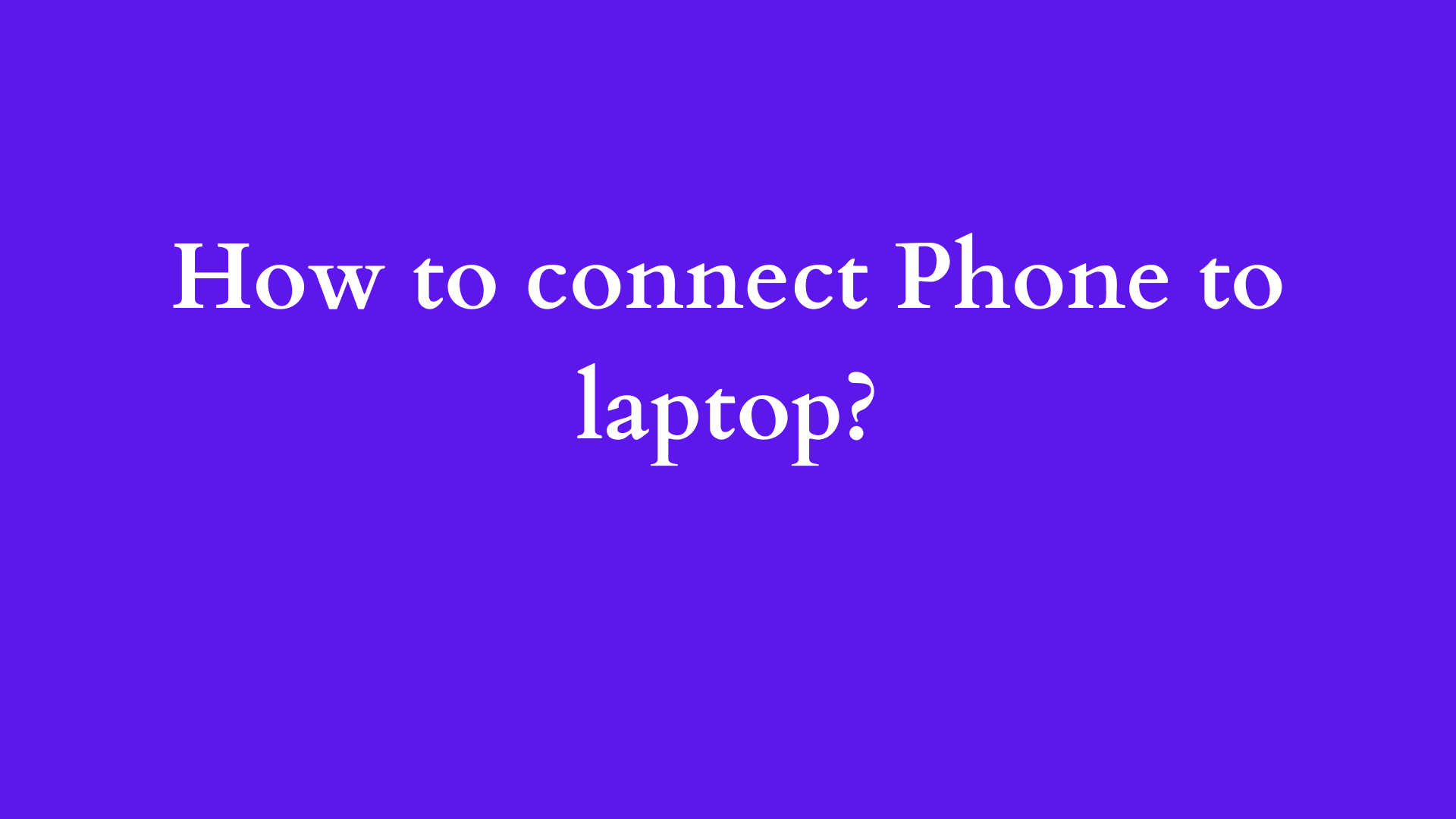 how to connect phone to laptop