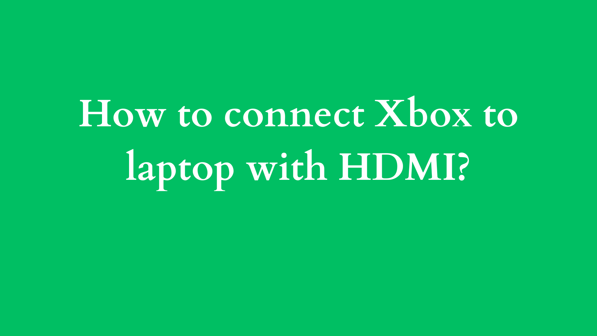 how to connect xbox to laptop with hdmi