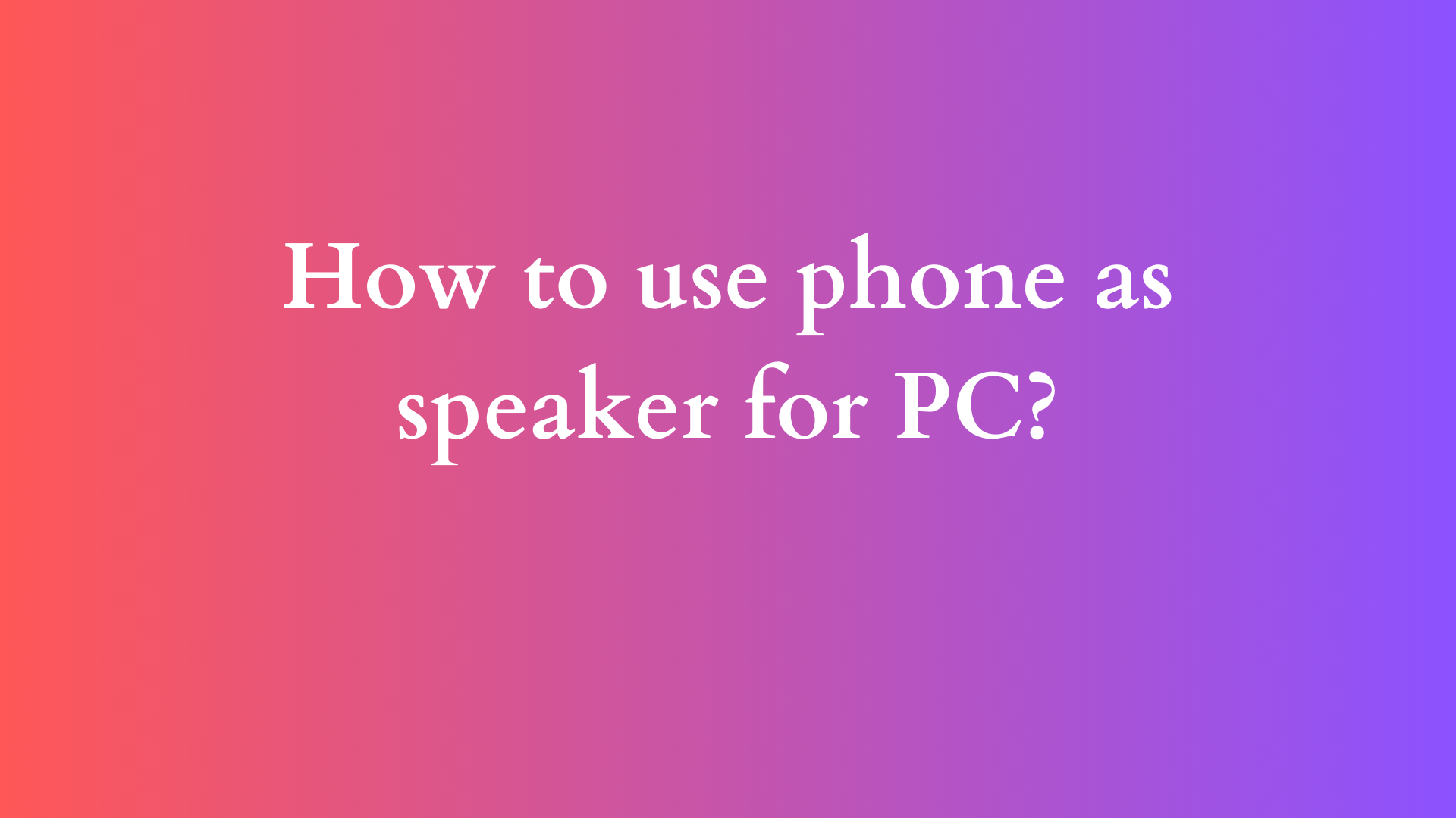 how to use phone as speaker for pc