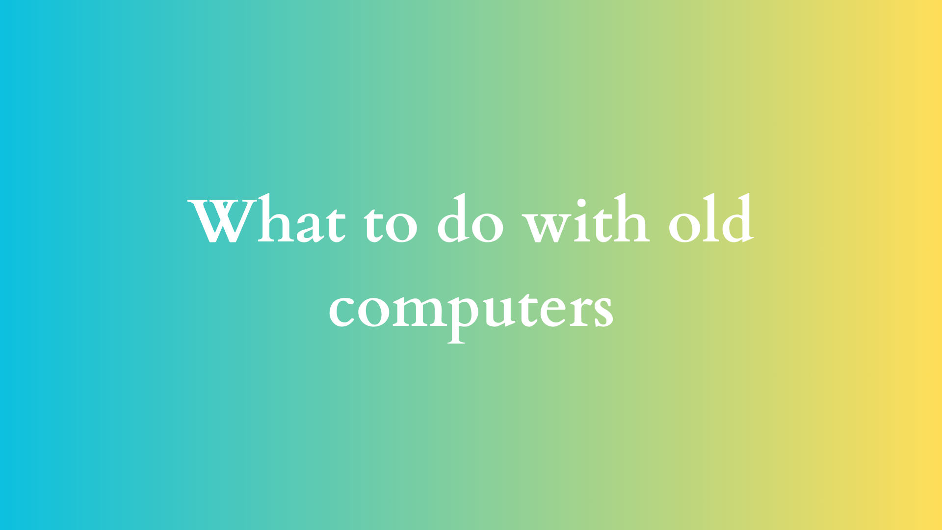 what to do with old computers