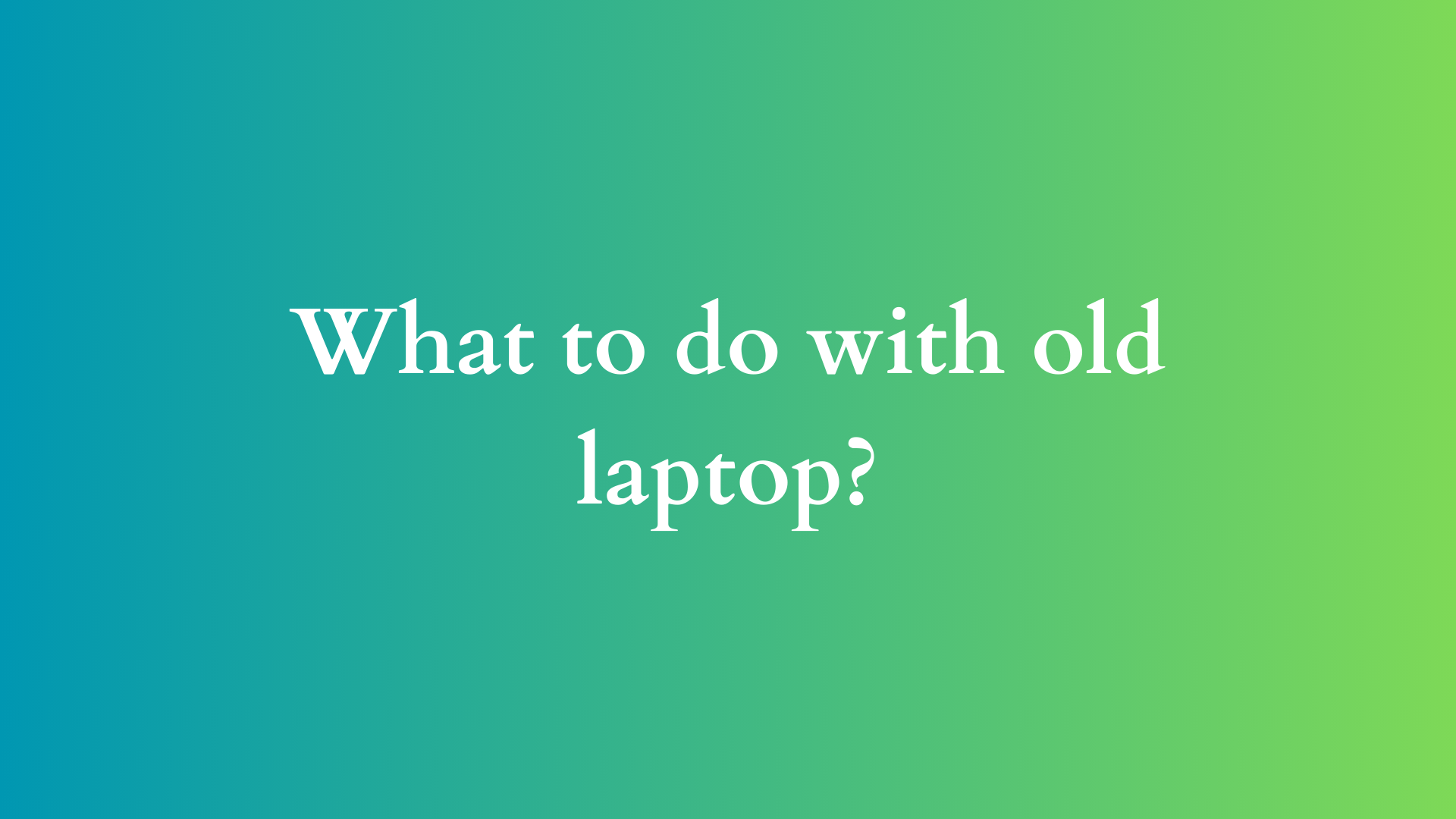 what to do with old laptop