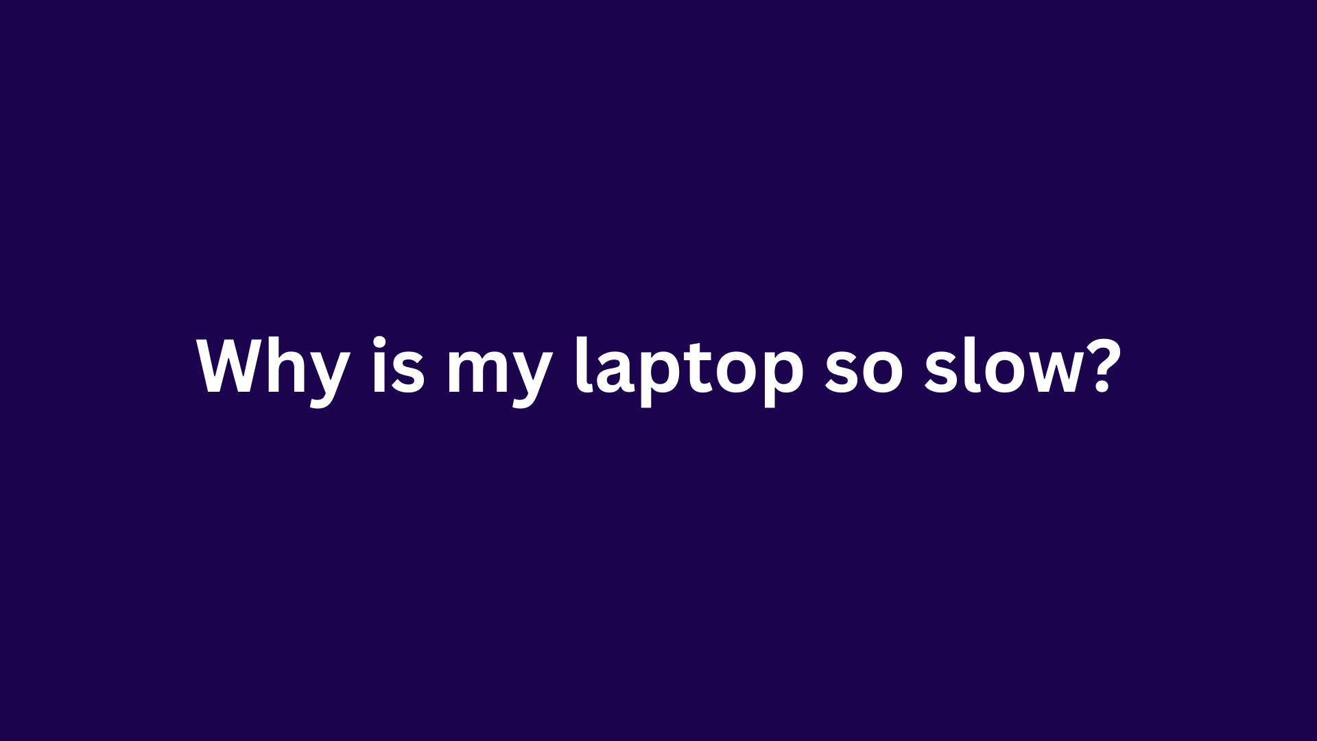 Why is my laptop so slow