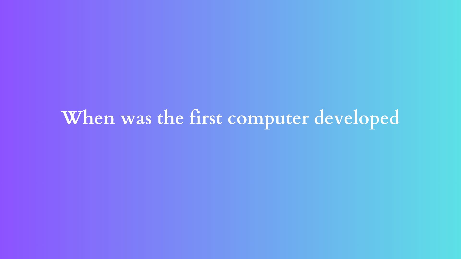 when was the first computer developed