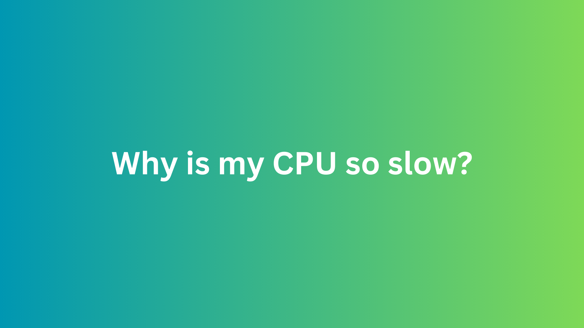 why is my cpu so slow