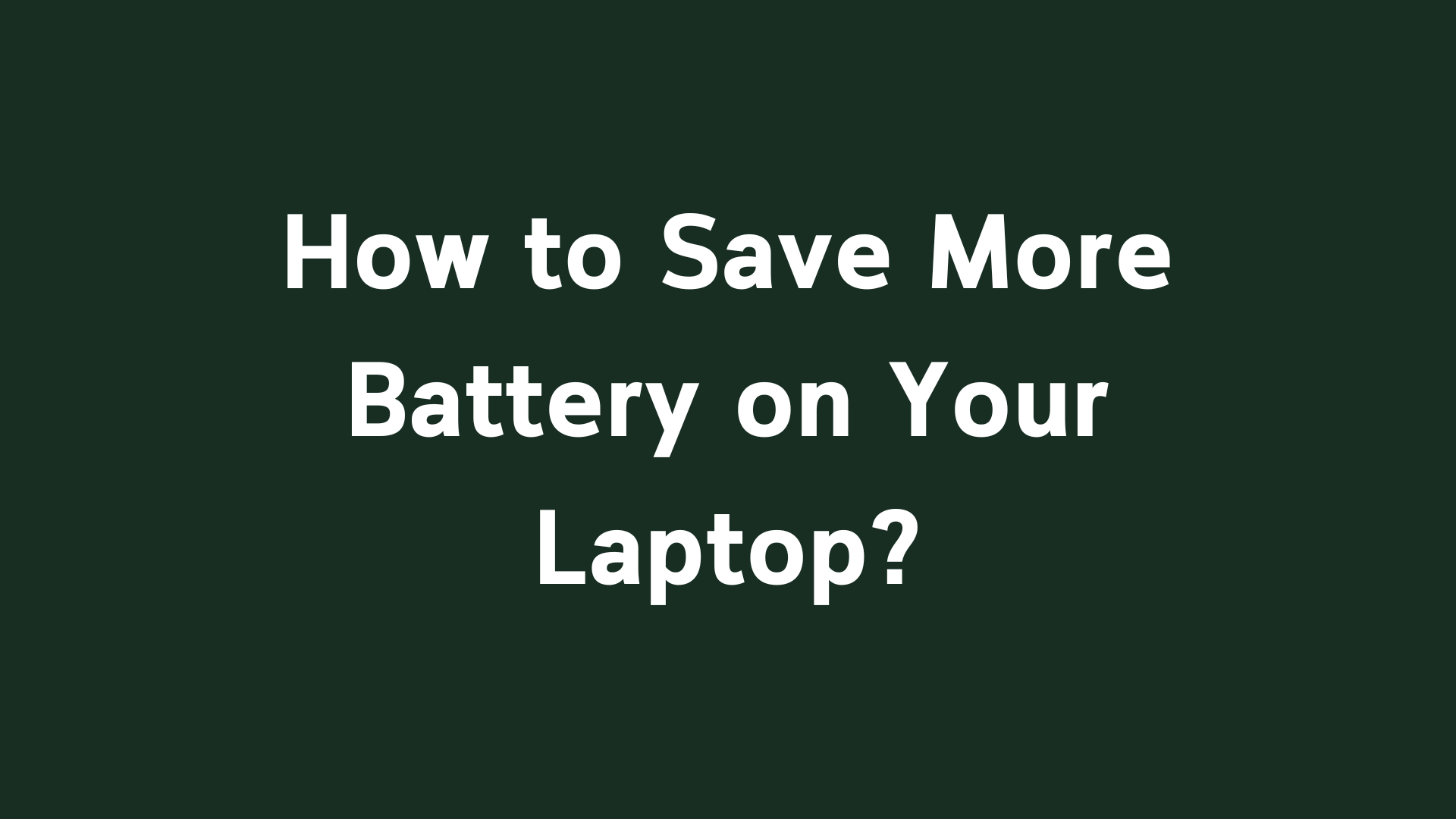 How to Save More Battery on Your Laptop